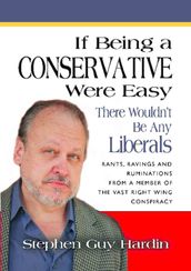 IF BEING A CONSERVATIVE WERE EASY There Wouldn t Be Any Liberals