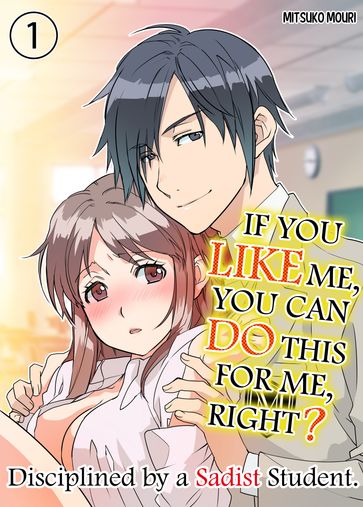 IF YOU LIKE ME YOU CAN DO THIS FOR ME, RIGHT? - Mouri Mitsuko