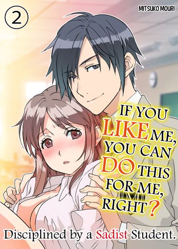 IF YOU LIKE ME YOU CAN DO THIS FOR ME, RIGHT? - Mouri Mitsuko