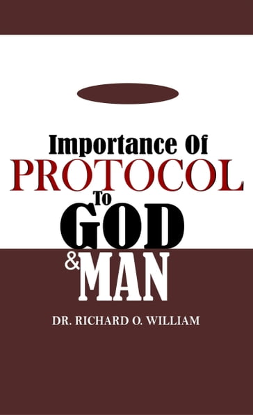 IMPORTANCE OF PROTOCOL TO GOD AND MAN - Dr. Richard O. William