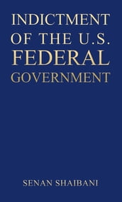 INDICTMENT OF THE U.S. FEDERAL GOVERNMENT