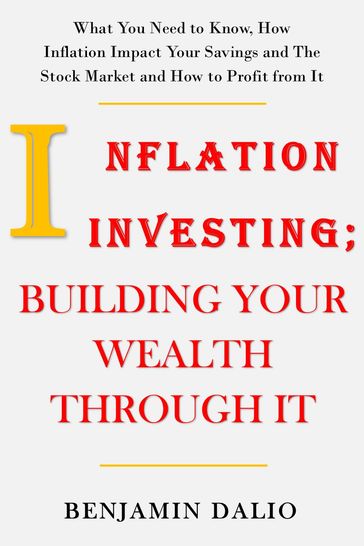 INFLATION INVESTING; BUILDING YOUR WEALTH THROUGH IT - BENJAMIN DALIO