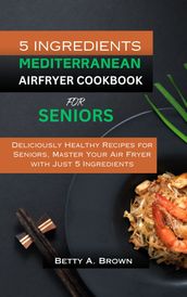 INGREDIENTS MEDITERRANEAN AIR FRYER COOKBOOK FOR SENIORS