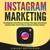 INSTAGRAM MARKETING - Das Grundlagen Buch zu Online Marketing & Social Media: Effektiv bloggen, Follower bekommen & Reichweite aufbauen. Schritt für Schritt zum erfolgreichen Unternehmer & Influencer!