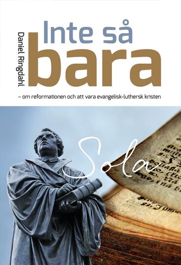 INTE SÅ BARA - om reformationen och att vara evangelisk-luthersk kristen - Daniel Ringdahl - Hans Bergstrom