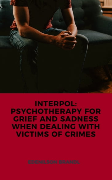 INTERPOL: PSYCHOTHERAPY FOR GRIEF AND SADNESS WHEN DEALING WITH VICTIMS OF CRIMES - Edenilson Brandl
