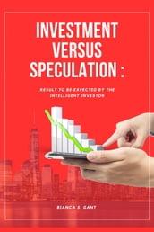 INVESTMENT VERSUS SPECULATION :RESULT TO BE EXPECTED BY THE INTELLIGENT INVESTOR
