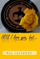 IRIS I love you, but...