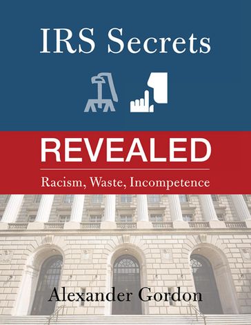 IRS Secrets Revealed: Racism, Waste, Incompetence - Gordon Alexander