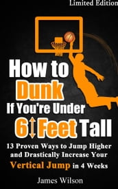 ISBN: 9781533720931 Published How to Dunk if You re Under 6 Feet Tall - 13 Proven Ways to Jump Higher and Drastically Increase Your Vertical Jump in 4 Weeks