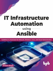 IT Infrastructure Automation Using Ansible: Guidelines to Automate the Network, Windows, Linux, and Cloud Administration (English Edition)