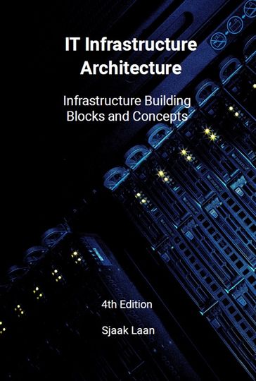 IT Infrastructure Architecture - Infrastructure Building Blocks and Concepts 4th Edition - Sjaak Laan