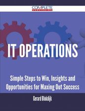 IT Operations - Simple Steps to Win, Insights and Opportunities for Maxing Out Success