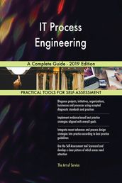 IT Process Engineering A Complete Guide - 2019 Edition