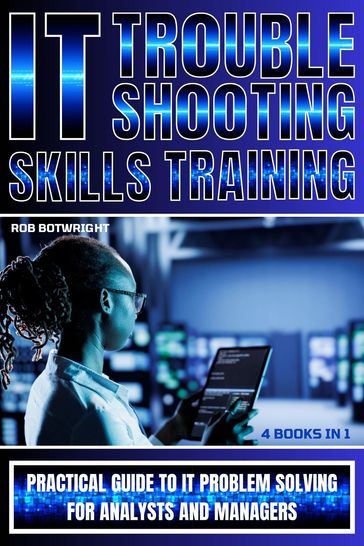 IT Troubleshooting Skills Training - Rob Botwright