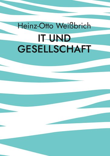 IT und Gesellschaft - Heinz-Otto Weißbrich