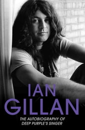 Ian Gillan - The Autobiography of Deep Purple s Lead Singer