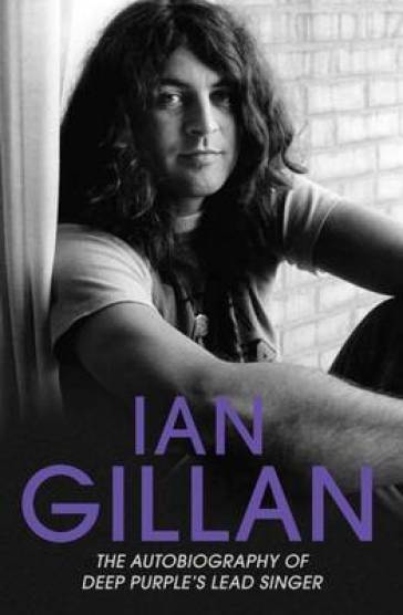 Ian Gillan - The Autobiography of Deep Purple's Lead Singer - Ian Gillan
