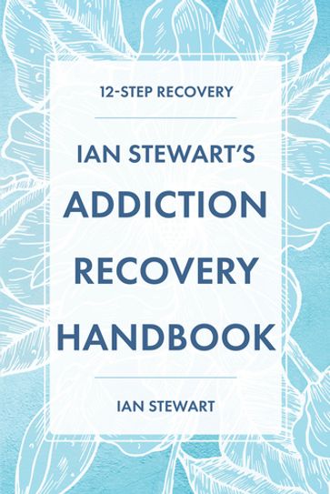 Ian Stewart's Addiction Recovery Handbook - Ian Stewart