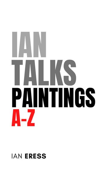 Ian Talks Paintings A-Z - Ian Eress