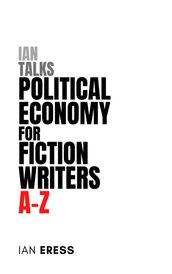 Ian Talks Political Economy for Fiction Writers A-Z