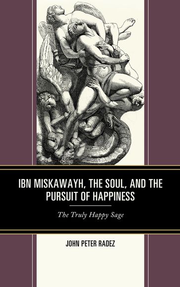 Ibn Miskawayh, the Soul, and the Pursuit of Happiness - John Peter Radez