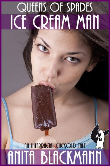 Ice Cream Man (Queens of Spades): An Interracial Cuckold Tale - Anita Blackmann