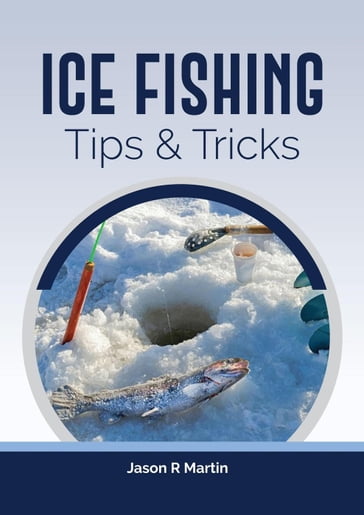 Ice Fishing Tips & Tricks - Jason Martin