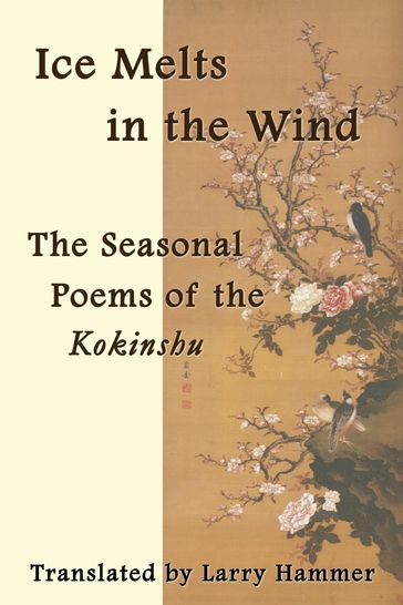 Ice Melts in the Wind: The Seasonal Poems of the Kokinshu - Larry Hammer