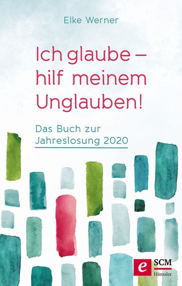 Ich glaube - hilf meinem Unglauben! - Elke Werner