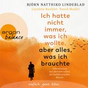 Ich hatte nicht immer, was ich wollte, aber alles, was ich brauchte - Erkenntnisse aus meinem Leben als buddhistischer Mönch (Ungekürzt)