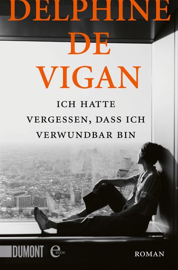 Ich hatte vergessen, dass ich verwundbar bin - Delphine Vigan