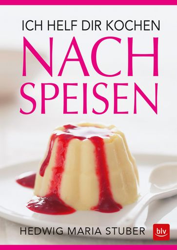 Ich helf dir kochen - Nachspeisen - Hedwig Maria Stuber