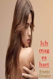 Ich mag es hart