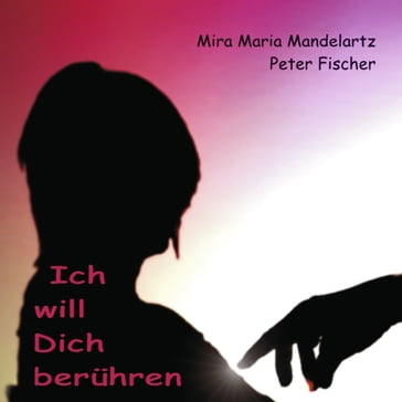 Ich will Dich berühren - Mira Maria Mandelartz - Peter Fischer