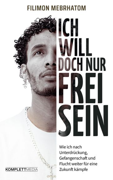 Ich will doch nur frei sein - Filimon Mebrhatom