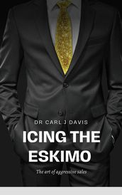 Icing the Eskimo - The Art of Aggressive Sales