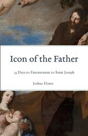 Icon of the Father: 33 Days to Entrustment to Saint Joseph
