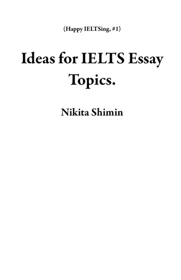 Ideas for IELTS Essay Topics. - Nikita Shimin