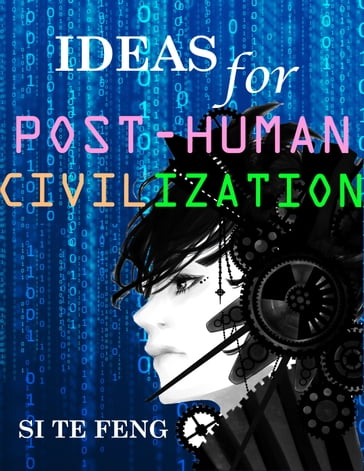 Ideas for Post-human Civilization - Si Te Feng