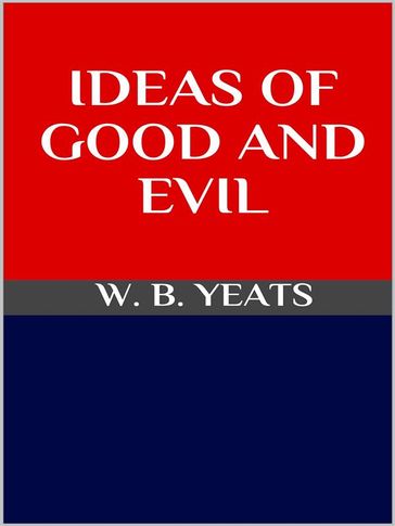 Ideas of Good and evil - W. B. Yeats