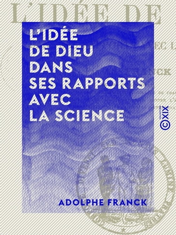 L'Idée de Dieu dans ses rapports avec la science - Adolphe Franck