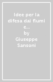 Idee per la difesa dai fiumi e dei fiumi. Il punto di vista ambientalista