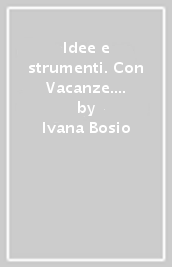 Idee e strumenti. Con Vacanze. Antologia per il biennio delle Scuole superiori. Con e-book. Con espansione online. Vol. A: Narrativa