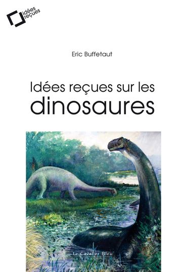 Idees recues sur les dinosaures - Eric Buffetaut