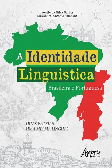 A Identidade Linguística Brasileira e Portuguesa: Duas Pátrias, uma Mesma Língua? - Alexandre António Timbane - Ivonete da Silva Santos