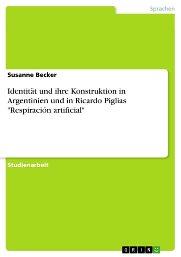 Identität und ihre Konstruktion in Argentinien und in Ricardo Piglias 'Respiración artificial' - Susanne Becker