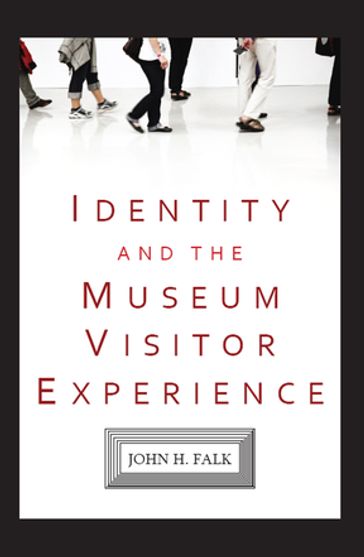 Identity and the Museum Visitor Experience - John H Falk