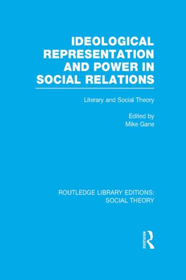 Ideological Representation and Power in Social Relations (RLE Social Theory) - Mike Gane