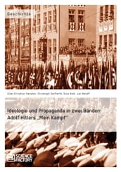 Ideologie und Propaganda in zwei Bänden: Adolf Hitlers  Mein Kampf 